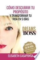 Cómo Descubrir Tu Propósito Y Transformar Tu Vida En 5 Días: Dreamsboss