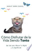 Cómo Disfrutar de la Vida Siendo Tonto: Una Guía para Abrazar la Alegría y la Imperfección