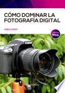 Cómo dominar la fotografía digital