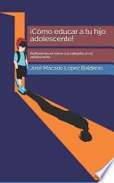 ¡Cómo educar a tu hijo adolescente!
