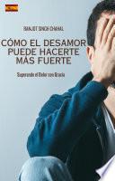 Cómo el Desamor Puede Hacerte Más Fuerte: Superando el Dolor con Gracia