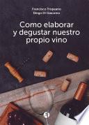Cómo elaborar y degustar nuestro propio vino