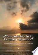 ¿Cómo eliminar la ira, la rabia y el rencor? Manual rápido para resolución de conflictos.