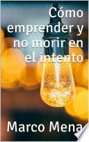 Cómo emprender y no morir en el intento