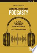 ¿CÓMO HABLA TU MARCA EN PODCAST? EL AUDIO EN LA ESTRATEGIA DE MARKETING DIGITAL DE TU EMPRESA