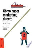 Como Hacer Marketing Directo: Secretos Para la Pequena Empresa