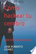 Cómo hackear tu cerebro