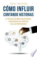 Cómo influir contando historias: 8 técnicas brutales para entrar en la mente de las personas