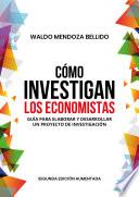 Cómo investigan los economistas. Guía para elaborar y desarrollar un proyecto de investigación