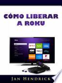 Cómo liberar a Roku