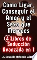 Cómo Ligar, Conseguir el Amor y el Sexo que Mereces