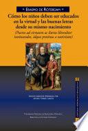 CÓMO LOS NIÑOS DEBEN SER EDUCADOS EN LA VIRTUD Y LAS BUENAS LETRAS DESDE SU MISMO NACIMIENTO. DE ERASMO DE RÓTERDAM