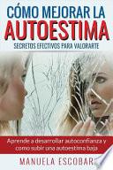 Cómo Mejorar la Autoestima. Secretos Efectivos para Valorarte
