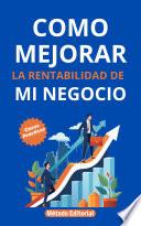 COMO MEJORAR LA RENTABILIDAD DE MI NEGOCIO. Estrategias De Gestión Para Tu Empresa Que No Te Dicen. Casos y Ejemplos Practicos