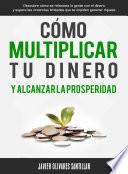 Cómo multiplicar tu dinero y alcanzar la prosperidad