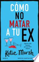 Cómo no matar a tu ex. Tres mejores amigas, unas copas de más y un exmarido muerto. El cozy crime perfecto.