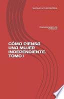 Cómo Piensa Una Mujer Independiente. Tomo I