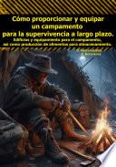 Cómo proporcionar y equipar un campamento para la supervivencia a largo plazo. Edificios y equipamiento para el campamento, así como producción de alimentos para almacenamiento.