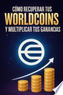 Cómo Recuperar tus WorldCoins y Multiplicar tus Ganancias