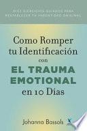 Como Romper Tu Identificacion con el Trauma Emocional en 10 Dias