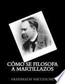 Como Se Filosofa a Martillazos (Spanish Edition)