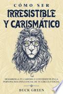 Cómo Ser Irresistible y Carismático