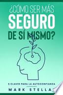¿Cómo ser más seguro de sí mismo? 5 claves para la autoconfianza