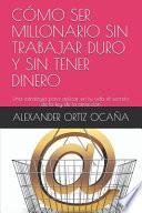 Cómo Ser Millonario Sin Trabajar Duro Y Sin Tener Dinero