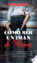 Cómo ser un Imán de Mujeres
