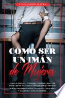 Cómo ser un Imán de Mujeres