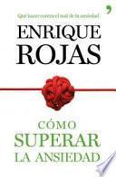 Cómo superar la ansiedad : la obra definitiva para vencer el estrés, las fobias y las obsesiones