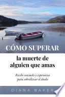 Cómo Superar la Muerte de Alguien que Amas