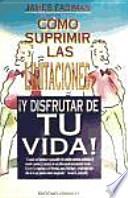 Cómo suprimir las limitaciones y ¡disfrutar de tu vida!