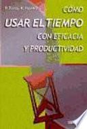 Cómo usar el tiempo con eficacia y productividad