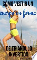 Cómo vestir un cuerpo en forma de triángulo invertido