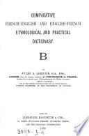 Comparative French-English and English-French etymological and practical dictionary. B.