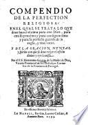 Compendio de la perfection religiosa e nel qual se trata lo que deue hazer el alma para con Dios, para con su proximo, y para consigo misma: y para la perfecta guarda de su regla, y tres votos. Y de la oracion mental y spiritu con que se deue rezar el officio diuino ...