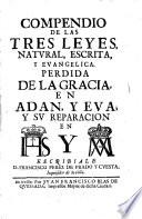 Compendio de las tres leyes, natural, escrita, y evangelica. Perdida de la gracia, en Adan, y Eva ; y su reparacion en IHS y MA escribiale D. Francisco Perez de Prado y Cuesta
