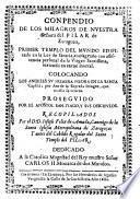 Compendio De Los Milagros De Nvestra Señora del Pilar de Zaragoza ... Dedicado A la Catolica Magestad del Rey nuestro Señor Carlos II. Monarca de dos Mundos