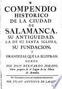 Compendio historico de la ciudad de Salamanca, su antiguedad, la de su santa iglesia, su fundacion, y grandezas que la ilustran
