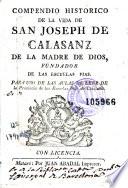 Compendio historico de la vida de San Joseph de Calasanz de la Madre de Dios, fundador de las Escuelas Pias