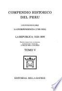 Compendio histórico del Perú: La Independencia : 1780-1824 ; La República : 1826-1899