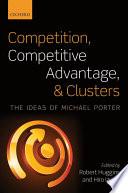 Competition, Competitive Advantage, and Clusters