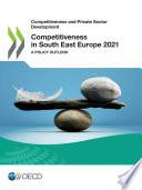Competitiveness and Private Sector Development Competitiveness in South East Europe 2021 A Policy Outlook