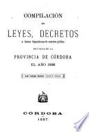 Compilacion de leyes, decretos, acuerdos de la exma. Cámara de justicia y demás disposiciones de carácter público dictadas en la provinca de Córdoba