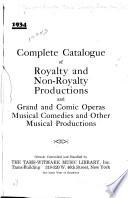 Complete Catalogue of Royalty and Non-royalty Productions and Grand and Comic Operas, Musical Comedies and Other Musical Productions ...