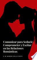Comunicar para Seducir, Comprometer y Excitar en las Relaciones Románticas