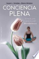Conciencia Plena: La Ciencia, el Arte y la Practica del Mindfulness = Full Awareness