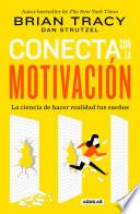 Conecta con la motivación. Siembra la motivación a voluntad / The Science of Motivation: Strategies & Techniques for Turning Dreams into Destiny