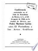 Conferencia sustentada en el Club de Periodistas de Mʹexico, A.C., el 23 de agosto de 1962, en la ciudad de Mʹexico, por Pedro Martʹinez Cartʹon sobre el periodista y las artes grʹaficas